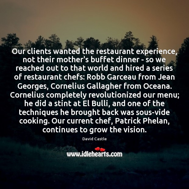 Our clients wanted the restaurant experience, not their mother’s buffet dinner – David Castle Picture Quote