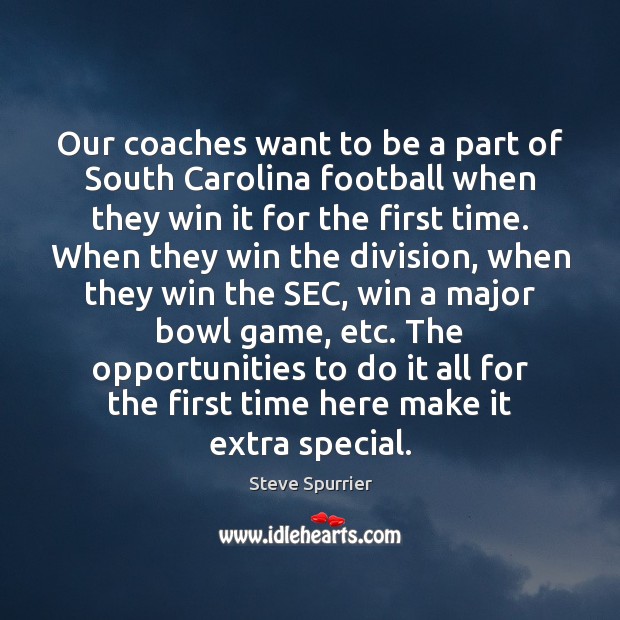 Our coaches want to be a part of South Carolina football when Steve Spurrier Picture Quote