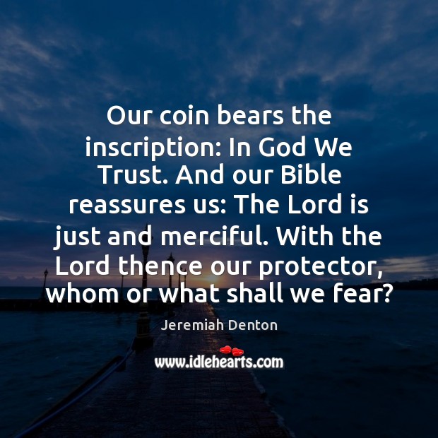 Our coin bears the inscription: In God We Trust. And our Bible Jeremiah Denton Picture Quote