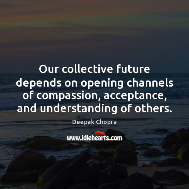 Our collective future depends on opening channels of compassion, acceptance, and understanding Image