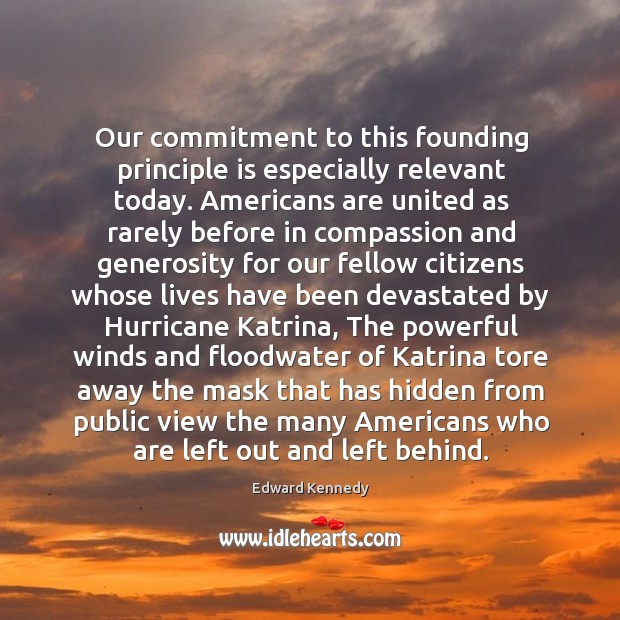 Our commitment to this founding principle is especially relevant today. Americans are 