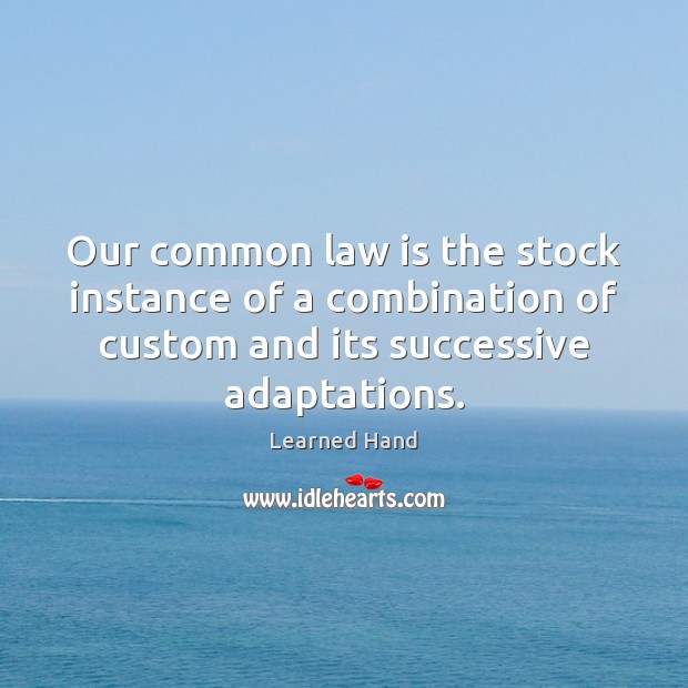 Our common law is the stock instance of a combination of custom Learned Hand Picture Quote