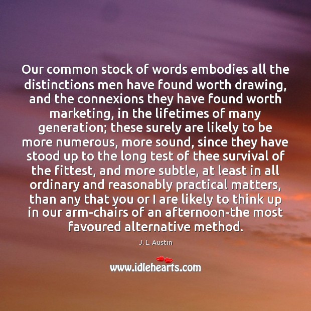 Our common stock of words embodies all the distinctions men have found J. L. Austin Picture Quote