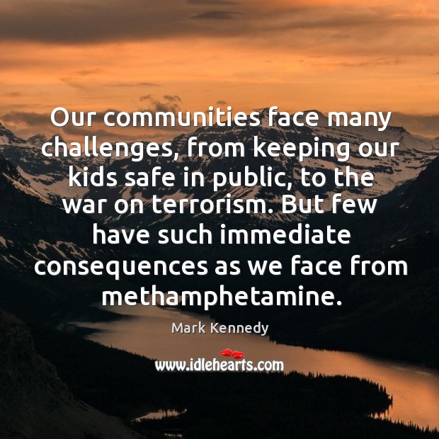 Our communities face many challenges, from keeping our kids safe in public Mark Kennedy Picture Quote