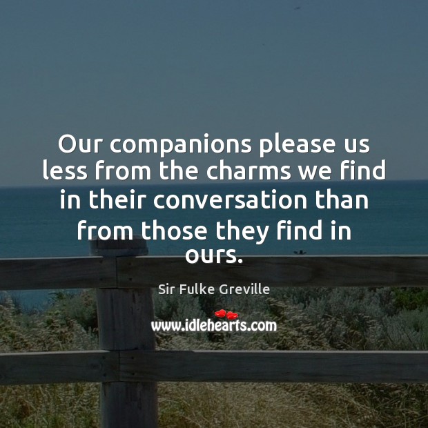 Our companions please us less from the charms we find in their Sir Fulke Greville Picture Quote