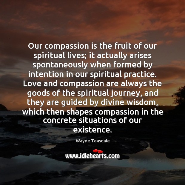 Our compassion is the fruit of our spiritual lives; it actually arises Compassion Quotes Image