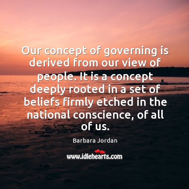 Our concept of governing is derived from our view of people. Barbara Jordan Picture Quote