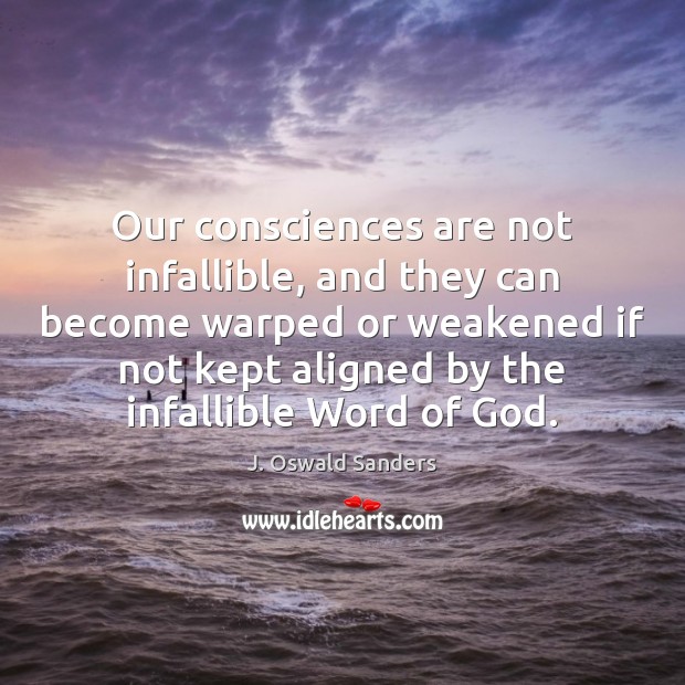 Our consciences are not infallible, and they can become warped or weakened J. Oswald Sanders Picture Quote