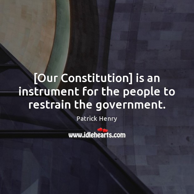 [Our Constitution] is an instrument for the people to restrain the government. Patrick Henry Picture Quote