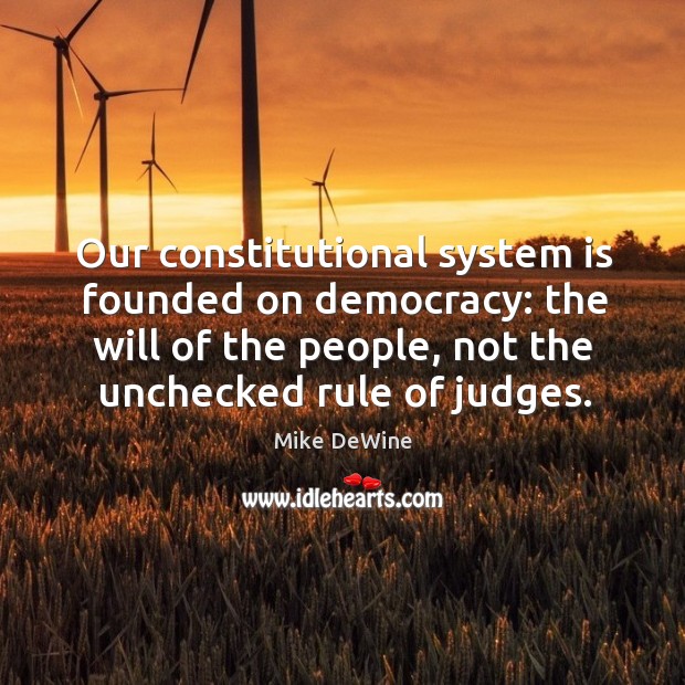 Our constitutional system is founded on democracy: the will of the people, Mike DeWine Picture Quote