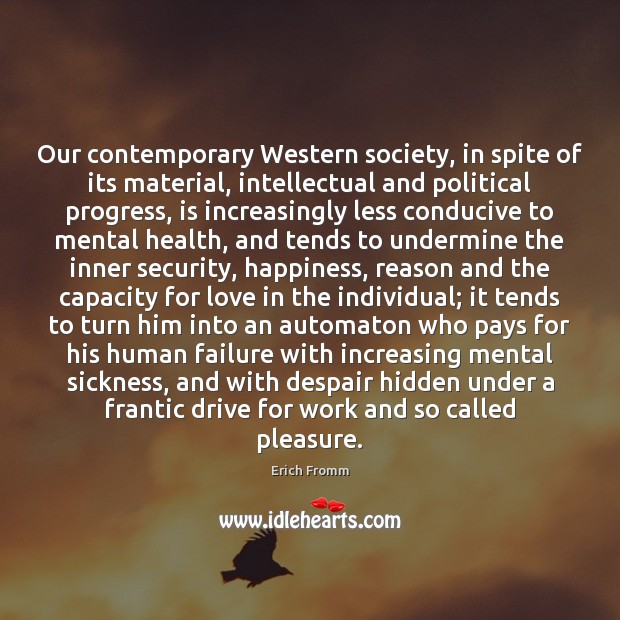Our contemporary Western society, in spite of its material, intellectual and political Erich Fromm Picture Quote