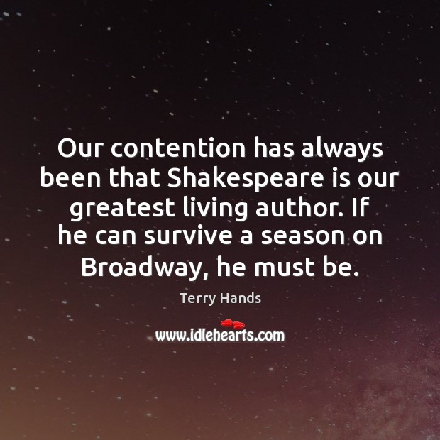 Our contention has always been that Shakespeare is our greatest living author. Terry Hands Picture Quote