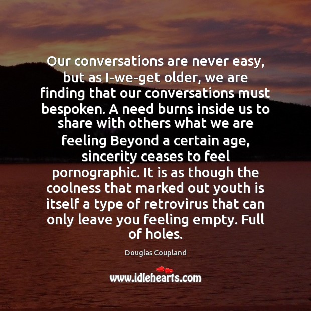 Our conversations are never easy, but as I-we-get older, we are finding Douglas Coupland Picture Quote