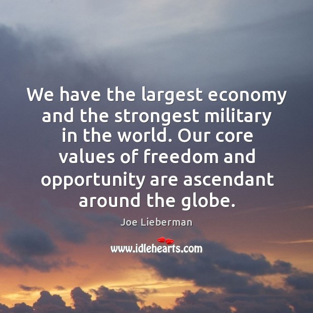Our core values of freedom and opportunity are ascendant around the globe. Joe Lieberman Picture Quote