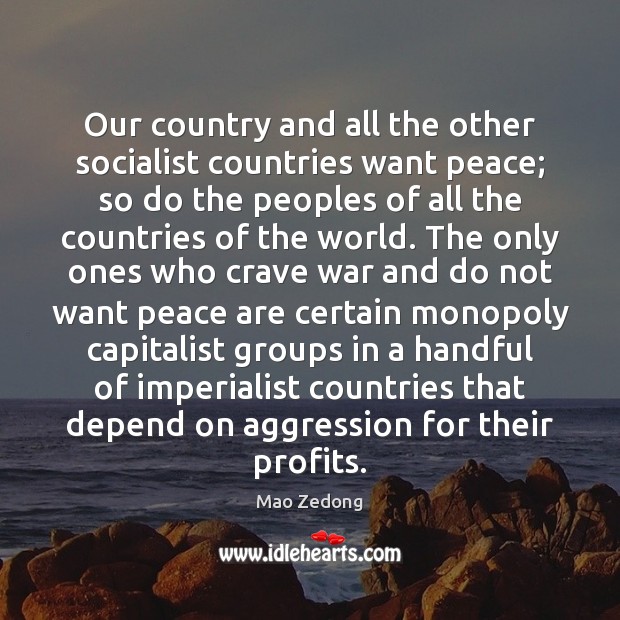 Our country and all the other socialist countries want peace; so do Mao Zedong Picture Quote