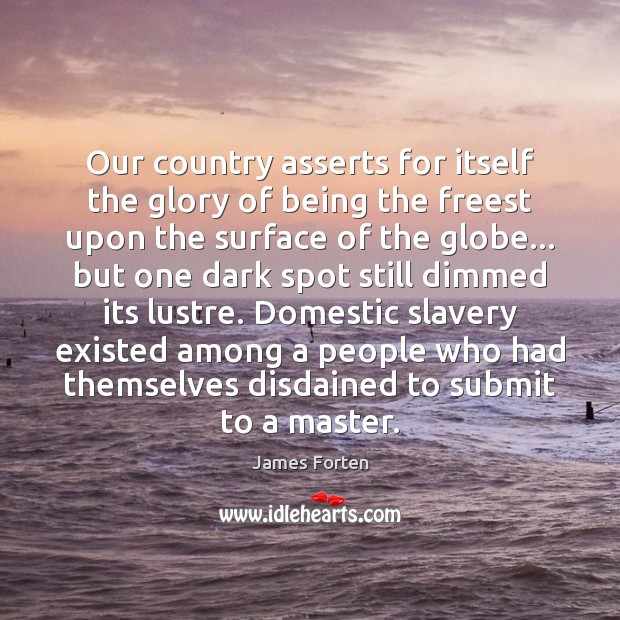 Our country asserts for itself the glory of being the freest upon James Forten Picture Quote