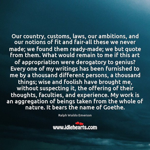 Our country, customs, laws, our ambitions, and our notions of fit and Ralph Waldo Emerson Picture Quote