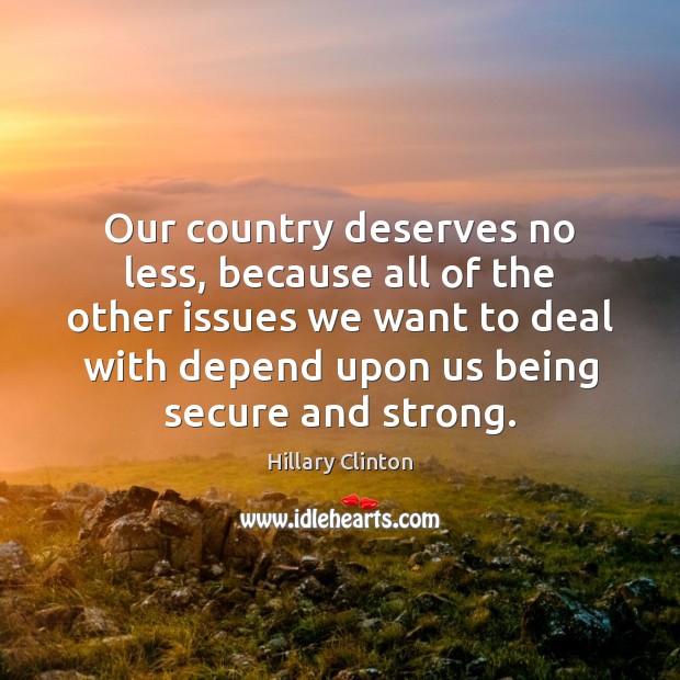 Our country deserves no less, because all of the other issues we Hillary Clinton Picture Quote