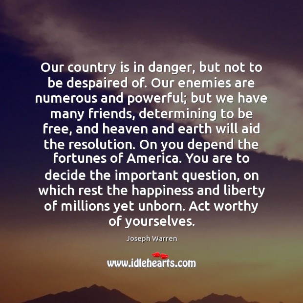 Our country is in danger, but not to be despaired of. Our Joseph Warren Picture Quote