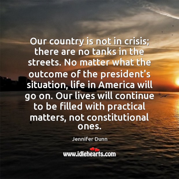 Our country is not in crisis; there are no tanks in the Jennifer Dunn Picture Quote