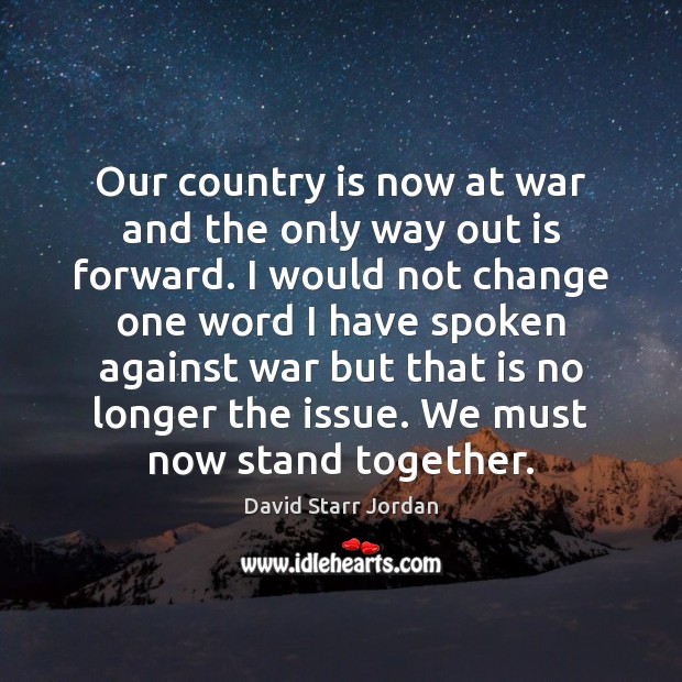 Our country is now at war and the only way out is David Starr Jordan Picture Quote