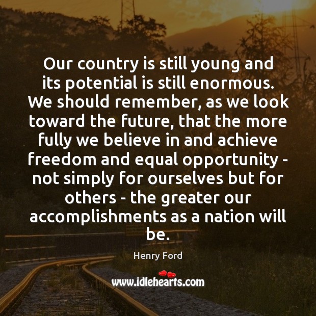 Our country is still young and its potential is still enormous. We Henry Ford Picture Quote