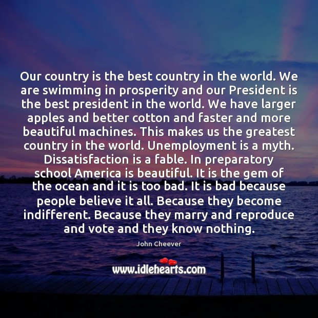 Our country is the best country in the world. We are swimming John Cheever Picture Quote