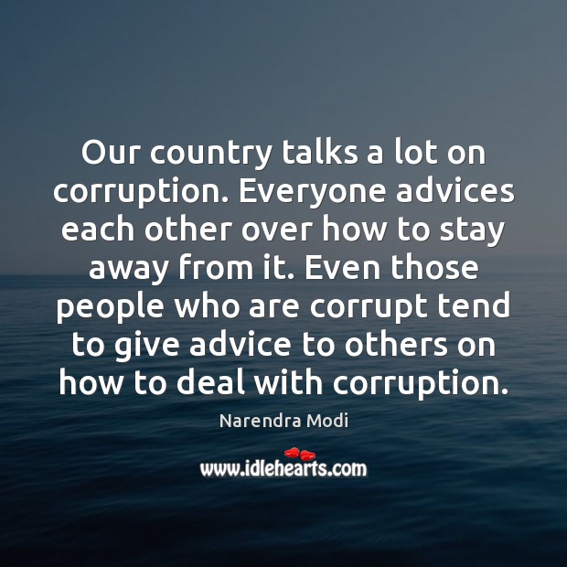 Our country talks a lot on corruption. Everyone advices each other over Narendra Modi Picture Quote
