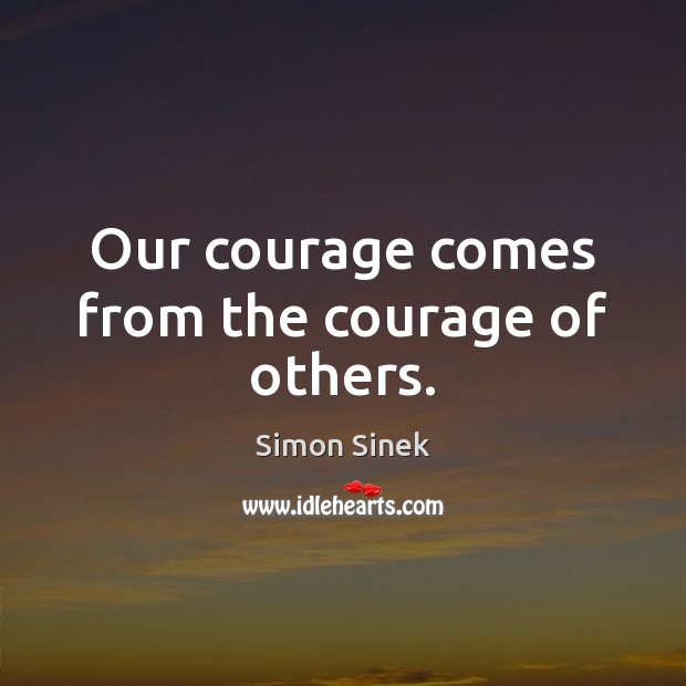 Our courage comes from the courage of others. Image