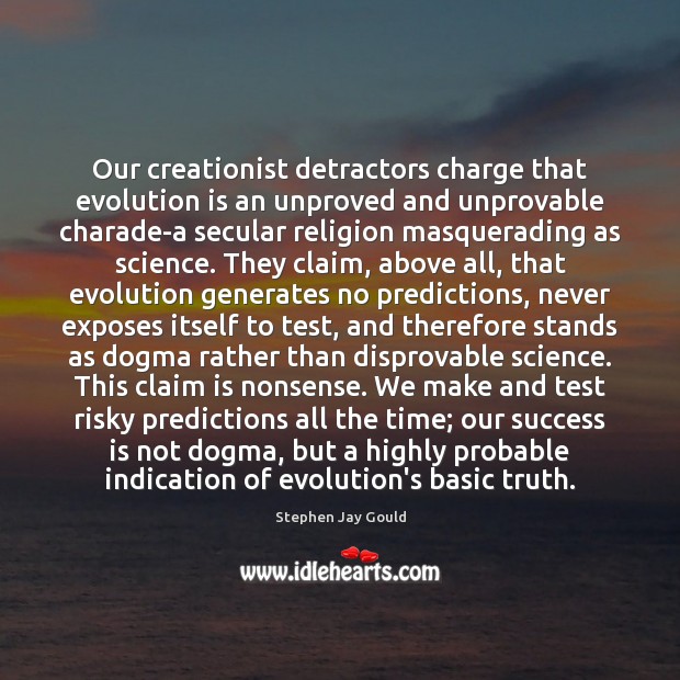 Our creationist detractors charge that evolution is an unproved and unprovable charade-a Success Quotes Image