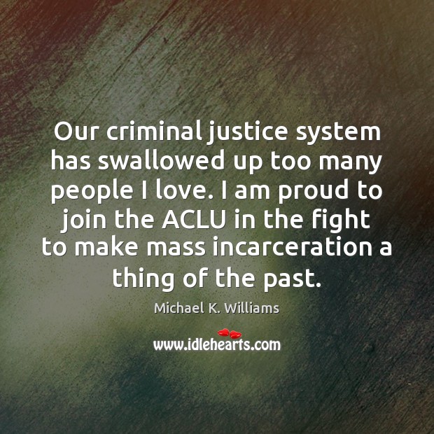 Our criminal justice system has swallowed up too many people I love. Michael K. Williams Picture Quote
