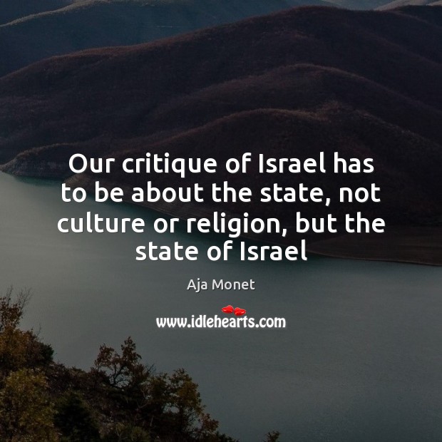 Our critique of Israel has to be about the state, not culture Aja Monet Picture Quote
