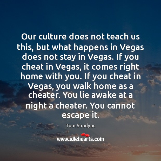 Our culture does not teach us this, but what happens in Vegas Tom Shadyac Picture Quote
