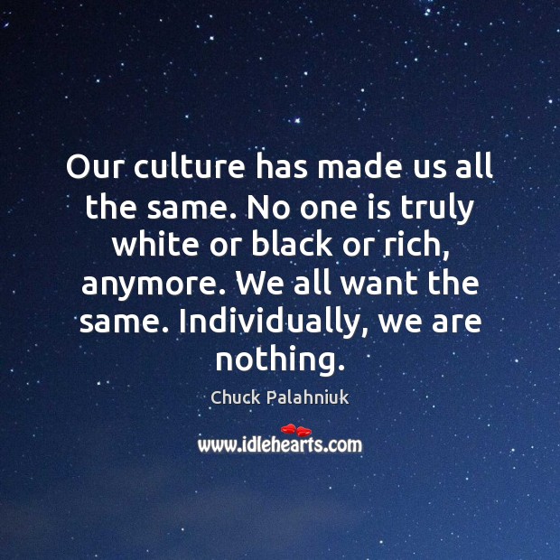 Our culture has made us all the same. No one is truly Chuck Palahniuk Picture Quote