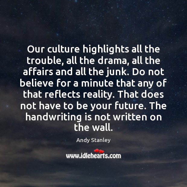 Our culture highlights all the trouble, all the drama, all the affairs Andy Stanley Picture Quote