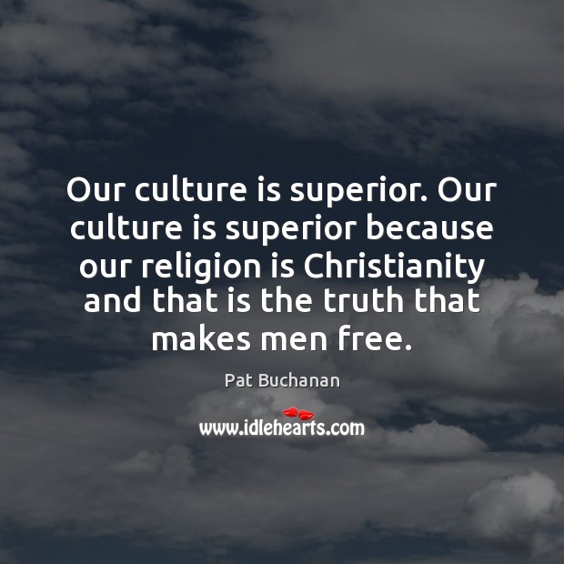 Our culture is superior. Our culture is superior because our religion is Religion Quotes Image