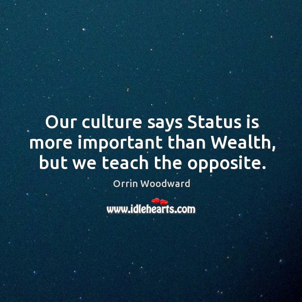 Our culture says Status is more important than Wealth, but we teach the opposite. Image