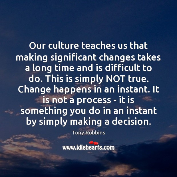 Our culture teaches us that making significant changes takes a long time Image