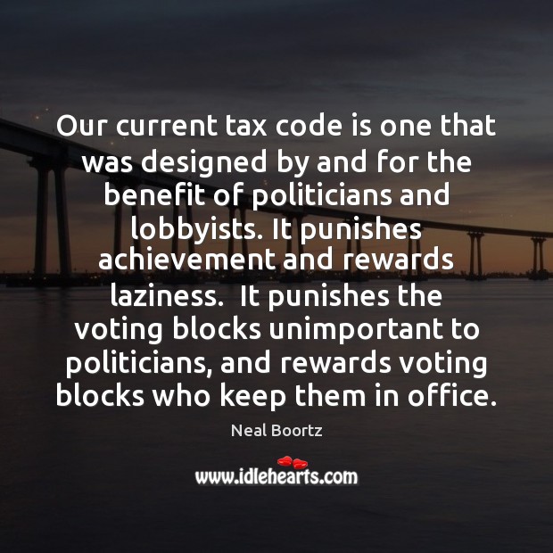 Our current tax code is one that was designed by and for Neal Boortz Picture Quote