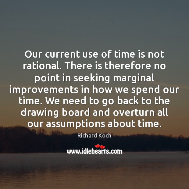Our current use of time is not rational. There is therefore no Richard Koch Picture Quote
