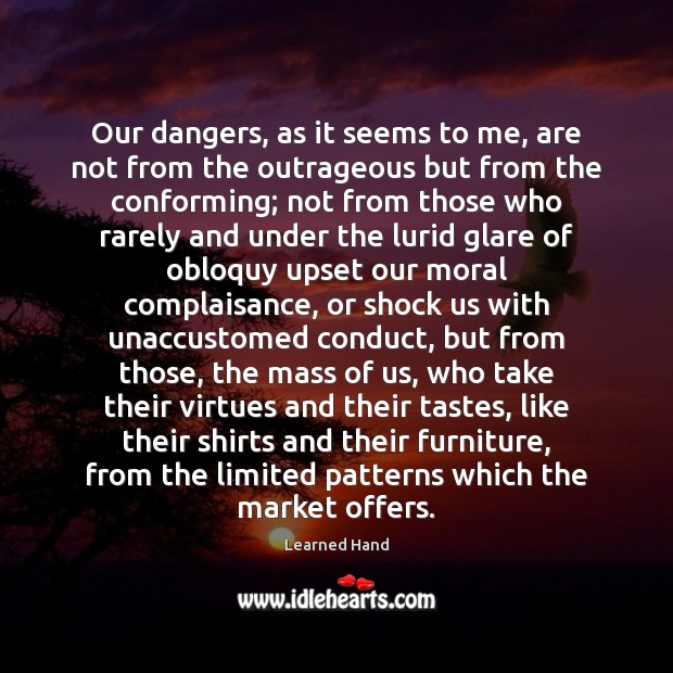 Our dangers, as it seems to me, are not from the outrageous Learned Hand Picture Quote
