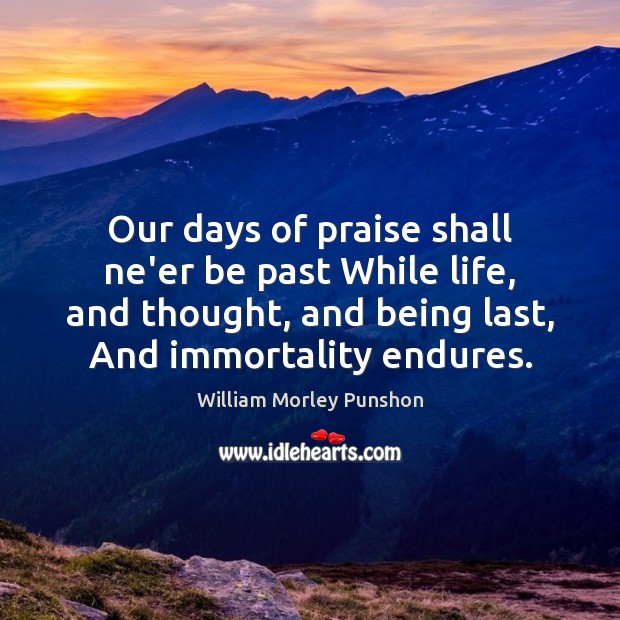Our days of praise shall ne’er be past While life, and thought, William Morley Punshon Picture Quote