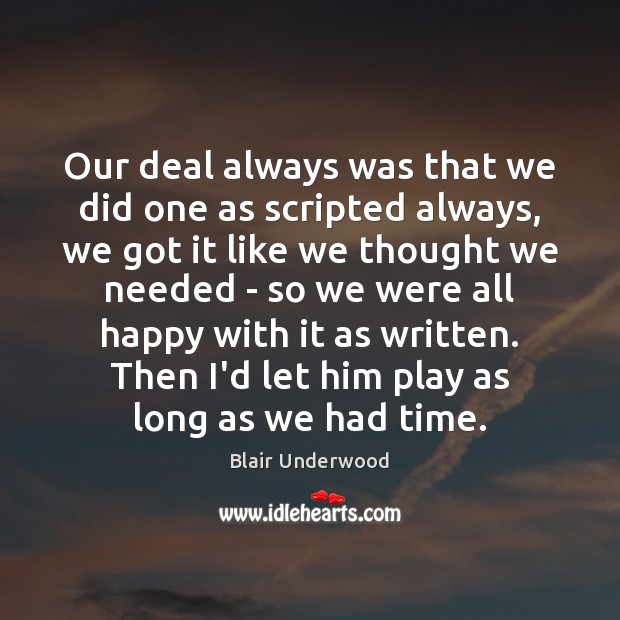 Our deal always was that we did one as scripted always, we Blair Underwood Picture Quote
