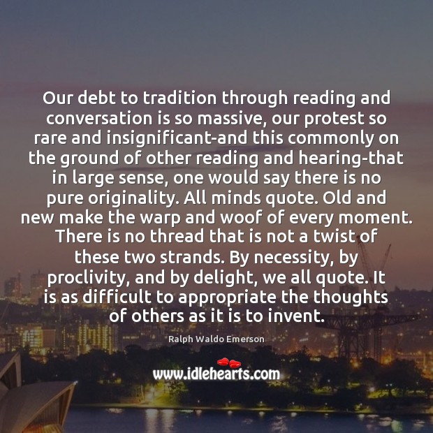 Our debt to tradition through reading and conversation is so massive, our Image