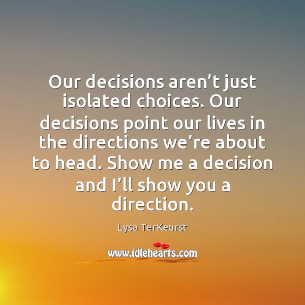 Our decisions aren’t just isolated choices. Our decisions point our lives Lysa TerKeurst Picture Quote