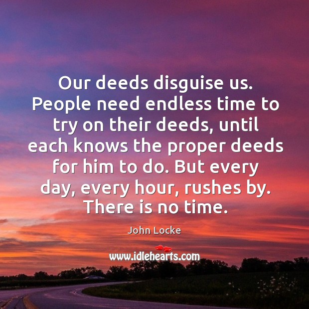 Our deeds disguise us. People need endless time to try on their deeds Image
