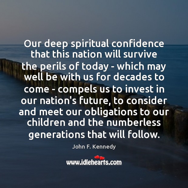 Our deep spiritual confidence that this nation will survive the perils of John F. Kennedy Picture Quote