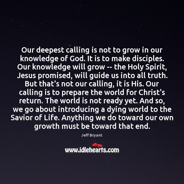 Our deepest calling is not to grow in our knowledge of God. Image