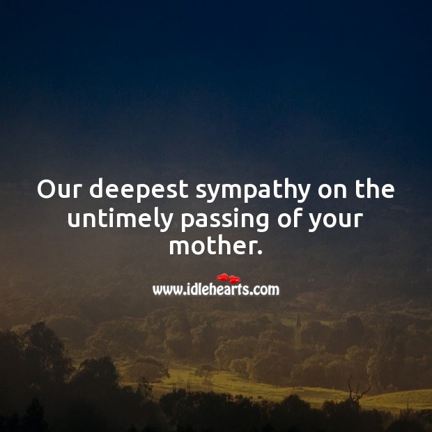 Our deepest sympathy on the untimely passing of your mother. Sympathy Messages for Loss of Mother Image