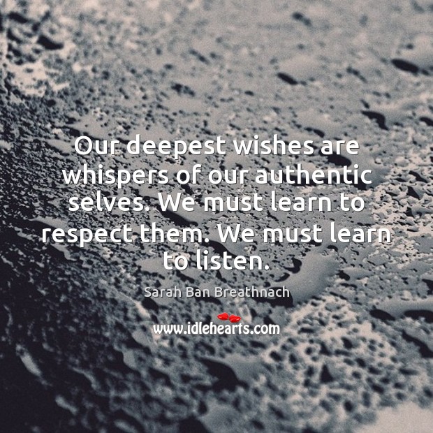Our deepest wishes are whispers of our authentic selves. We must learn Sarah Ban Breathnach Picture Quote